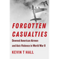 Forgotten Casualties: Downed American Airmen and Axis Violence in World War II - Paperback