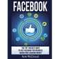 Facebook: The Top 100 Best Ways To Use Facebook For Business, Marketing, & Making Money - Hardcover