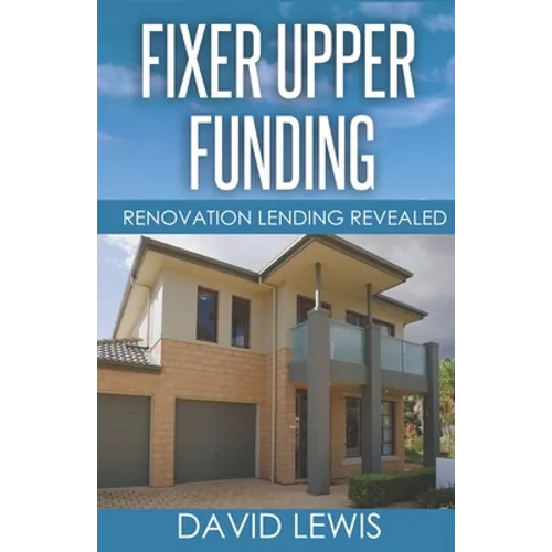 Fixer Upper Funding: Renovation Lending Revealed - Paperback