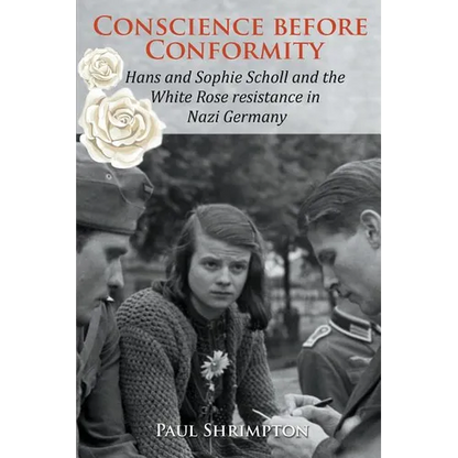 Conscience before Conformity: Hans and Sophie Scholl and the White Rose resistance in Nazi Germany - Paperback