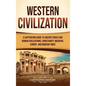 Western Civilization: A Captivating Guide to Ancient Greek and Roman Civilizations, Christianity, Medieval Europe, and Modern Times - Hardcover