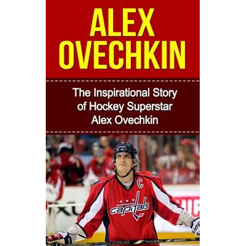 Alex Ovechkin: The Inspirational Story of Hockey Superstar Alex Ovechkin - Paperback