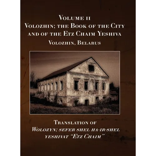 Volozhin; the Book of the City and of the Etz Chaim Yeshiva (Valozhyn, Belarus) Volume II - Hardcover