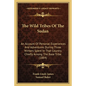 The Wild Tribes Of The Sudan: An Account Of Personal Experiences And Adventures During Three Winters Spent In That Country Chiefly Among The Base Tr - Paperback