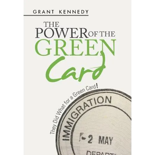 The Power of the Green Card: They Did What for a Green Card! - Hardcover