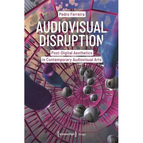Audiovisual Disruption: Post-Digital Aesthetics in Contemporary Audiovisual Arts - Paperback
