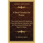 A Short Treatise on Prayer: The Great Means of Obtaining from God Eternal Salvation and All the Graces of Which We Stand in Need - Hardcover