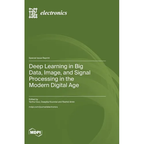 Deep Learning in Big Data, Image, and Signal Processing in the Modern Digital Age - Hardcover