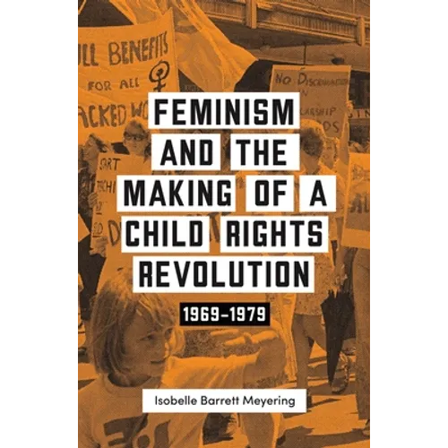 Feminism and the Making of a Child Rights Revolution: 1969-1979 - Paperback