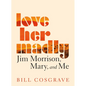 Love Her Madly: Jim Morrison, Mary, and Me - Paperback