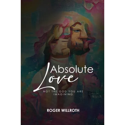 Absolute Love: Not the God You Are Imagining - Paperback