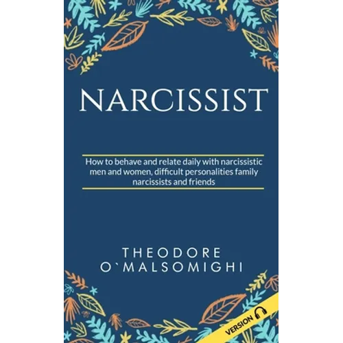 Narcissist: how to behave and relate daily with narcissistic men and women difficult personalities family narcissists and friends - Paperback
