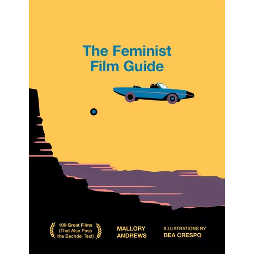 The Feminist Film Guide: 100 Great Films to See (That Also Pass the Bechdel Test) - Hardcover