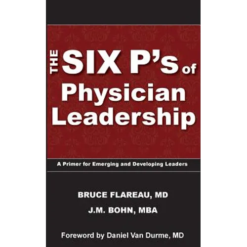 The Six P's of Physician Leadership: A Primer for Emerging and Developing Leaders - Paperback