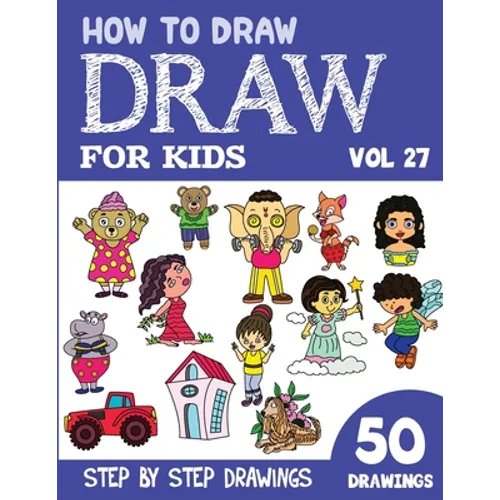 How to Draw for Kids: 50 Cute Step By Step Drawings (Vol 27) - Paperback