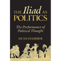 The Iliad as Politics: The Performance of Political Thought Volume 28 - Hardcover