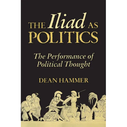 The Iliad as Politics: The Performance of Political Thought Volume 28 - Hardcover