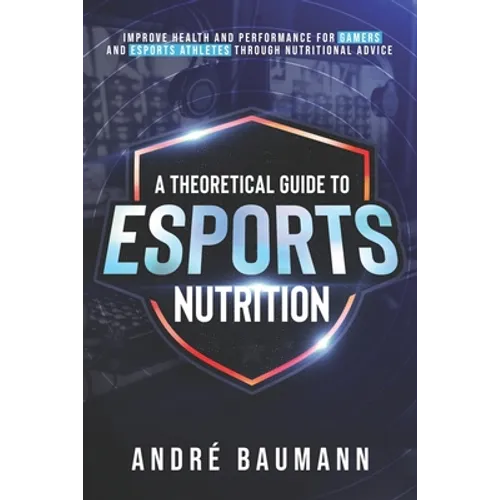 A Theoretical Guide To Esports Nutrition - Paperback