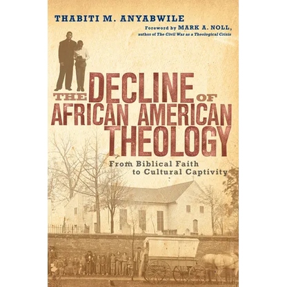 The Decline of African American Theology: From Biblical Faith to Cultural Captivity - Paperback