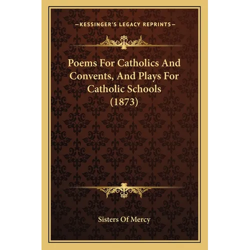 Poems For Catholics And Convents, And Plays For Catholic Schools (1873) - Paperback