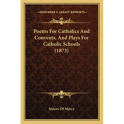 Poems For Catholics And Convents, And Plays For Catholic Schools (1873) - Paperback