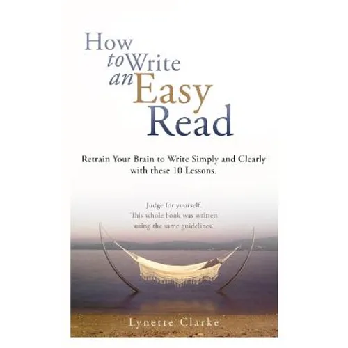 How to Write an Easy Read.: Retrain Your Brain to Write Simply and Clearly. - Paperback