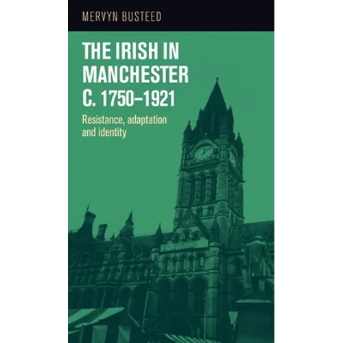The Irish in Manchester c.1750-1921: Resistance, adaptation and identity - Paperback