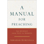 A Manual for Preaching: The Journey from Text to Sermon - Paperback
