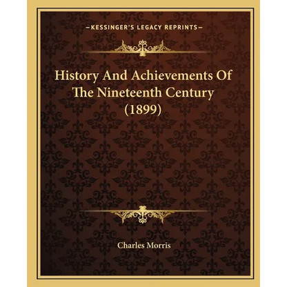 History And Achievements Of The Nineteenth Century (1899) - Paperback