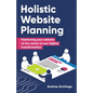 Holistic Website Planning: Positioning Your Website at the Centre of Your Digital Transformation - Paperback