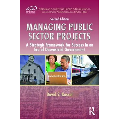 Managing Public Sector Projects: A Strategic Framework for Success in an Era of Downsized Government, Second Edition - Hardcover