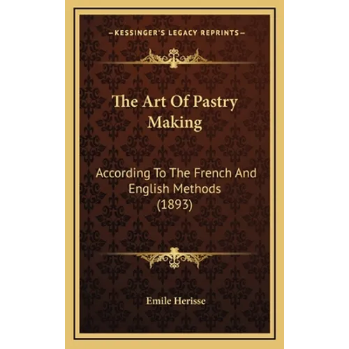 The Art Of Pastry Making: According To The French And English Methods (1893) - Hardcover