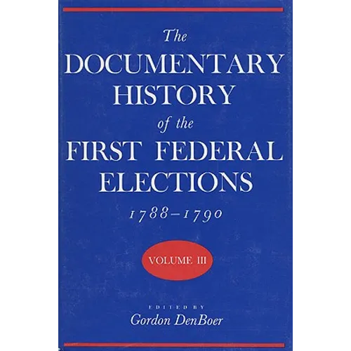 Documentary History of the First Federal Elections, 1788-1790, Volume III - Hardcover