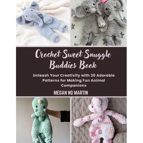 Crochet Sweet Snuggle Buddies Book: Unleash Your Creativity with 30 Adorable Patterns for Making Fun Animal Companions - Paperback