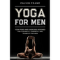Yoga For Men: Yoga Poses and Exercises Designed For Flexibility, Strength, and Stability For Men - Paperback