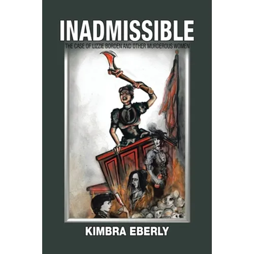 Inadmissible: The Case of Lizzie Borden and Other Murderous Women - Paperback