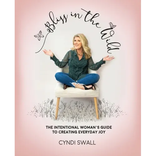 Bliss In The Wild: The Intentional Woman's Guide to Creating Everyday Joy - Paperback
