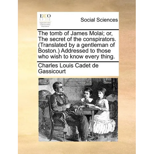 The Tomb of James Molai; Or, the Secret of the Conspirators. (Translated by a Gentleman of Boston.) Addressed to Those Who Wish to Know Every Thing. - Paperback