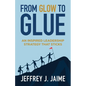 From Glow to Glue: An Inspired Leadership Strategy That Sticks - Paperback