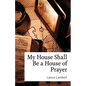 My House Shall Be a House of Prayer - Paperback