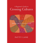 A Beginner's Guide to Crossing Cultures: Making Friends in a Multicultural World - Paperback