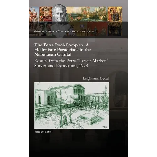The Petra Pool-Complex: A Hellenistic Paradeisos in the Nabataean Capital - Hardcover