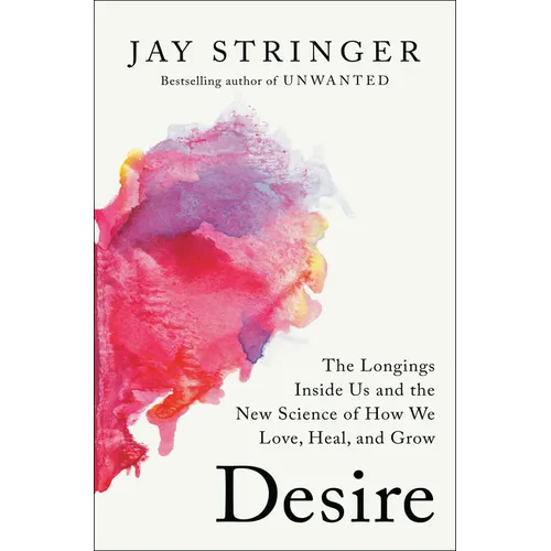Desire: The Longings Inside Us and the New Science of How We Love, Heal, and Grow - Hardcover
