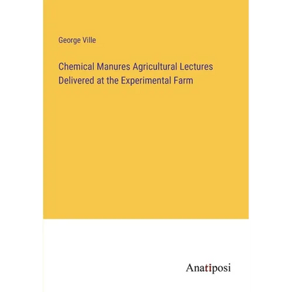 Chemical Manures Agricultural Lectures Delivered at the Experimental Farm - Paperback