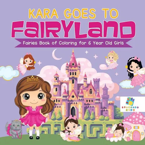 Kara Goes to Fairyland Fairies Book of Coloring for 6 Year Old Girls - Paperback