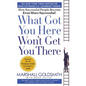 What Got You Here Won't Get You There: How Successful People Become Even More Successful - Hardcover