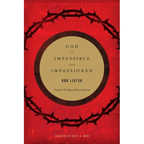 God Is Impassible and Impassioned: Toward a Theology of Divine Emotion - Paperback