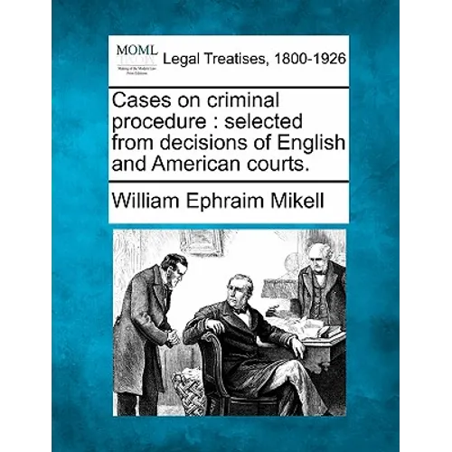 Cases on Criminal Procedure: Selected from Decisions of English and American Courts. - Paperback