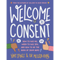 Welcome to Consent: How to Say No, When to Say Yes, and How to Be the Boss of Your Body - Paperback