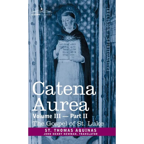Catena Aurea: Commentary on the Four Gospels, Collected Out of the Works of the Fathers, Vol. III Part 2, Gospel of St. Luke - Hardcover